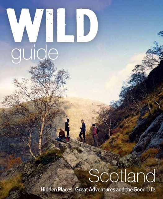 Image for Wild Guide Scotland : Hidden Places, Great Adventures & the Good Life