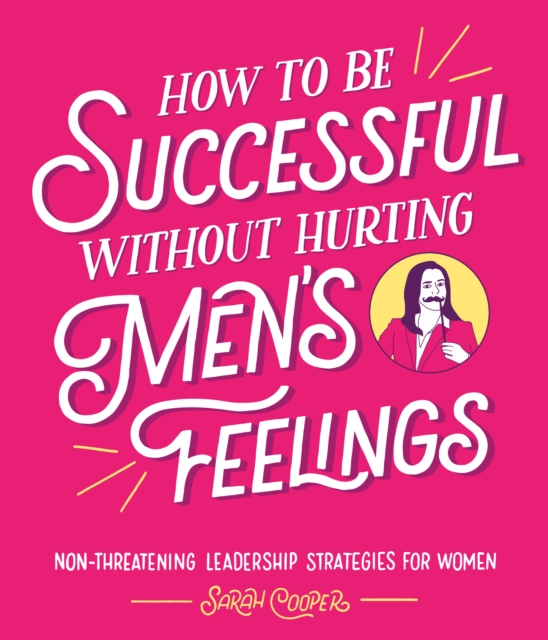 Image for How to Be Successful Without Hurting Men's Feelings : Non-threatening Leadership Strategies for Women