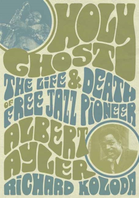Image for Holy Ghost : The Life And Death Of Free Jazz Pioneer Albert Ayler