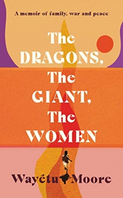Image for The Dragons, the Giant, the Women : A memoir of family, war and peace