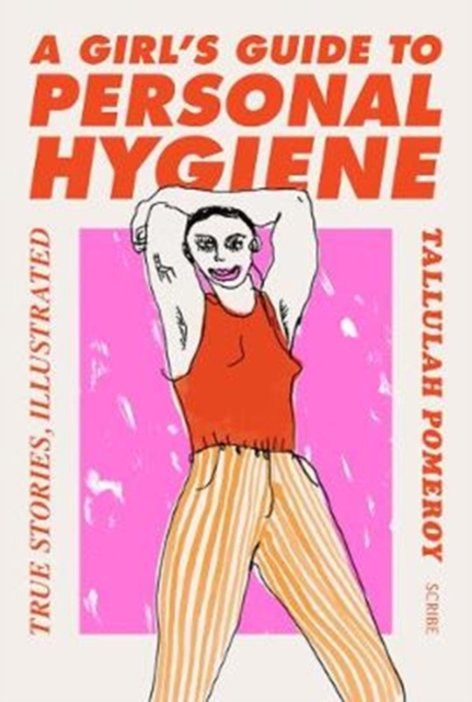 Cover for: A Girl's Guide to Personal Hygiene : true stories, illustrated