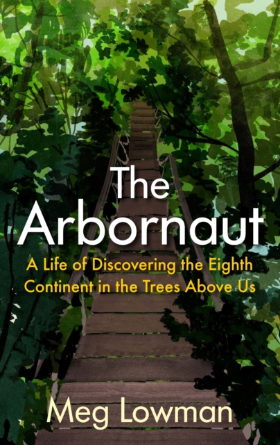 Image for The Arbornaut : A Life Discovering the Eighth Continent in the Trees Above Us