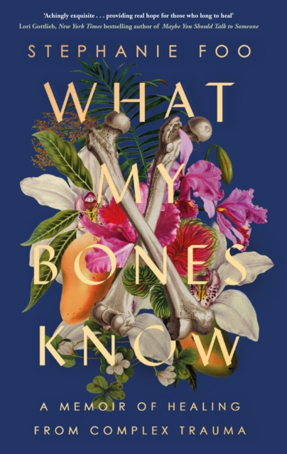 Cover for: What My Bones Know : A Memoir of Healing from Complex Trauma