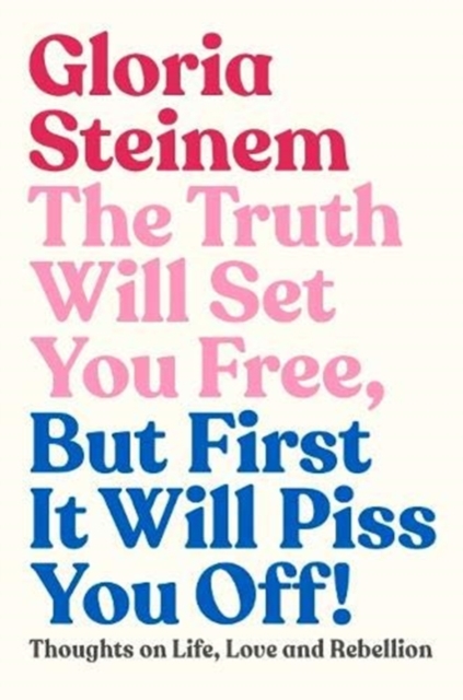 Image for The Truth Will Set You Free, But First It Will Piss You Off : Thoughts on Life, Love and Rebellion