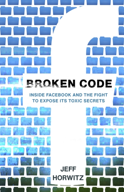 Cover for: Broken Code : Inside Facebook and the fight to expose its toxic secrets