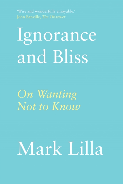 Image for Ignorance and Bliss : On Wanting Not to Know