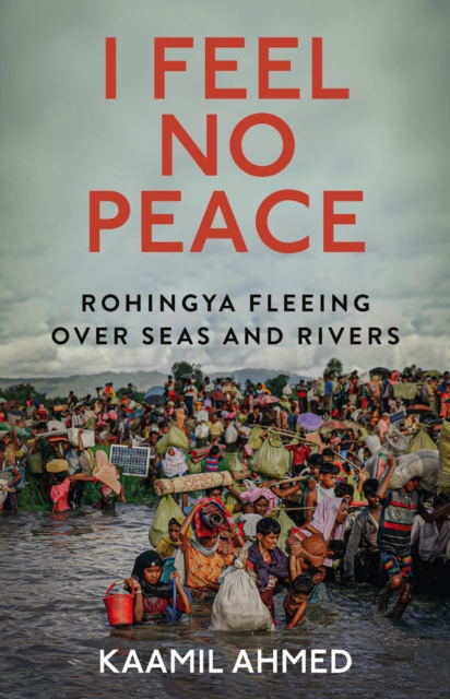 Image for I Feel No Peace : Rohingya Fleeing Over Seas & Rivers