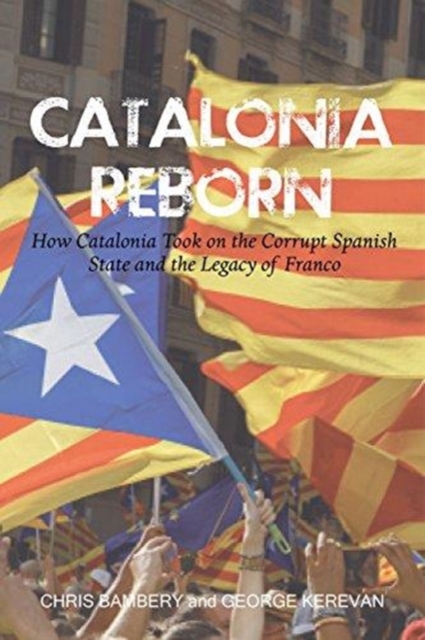 Cover for: Catalonia Reborn : How Catalonia Took On the Corrupt Spanish State and the Legacy of Franco
