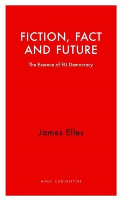 Cover for: Fiction, Fact and Future : The Essence of EU Democracy
