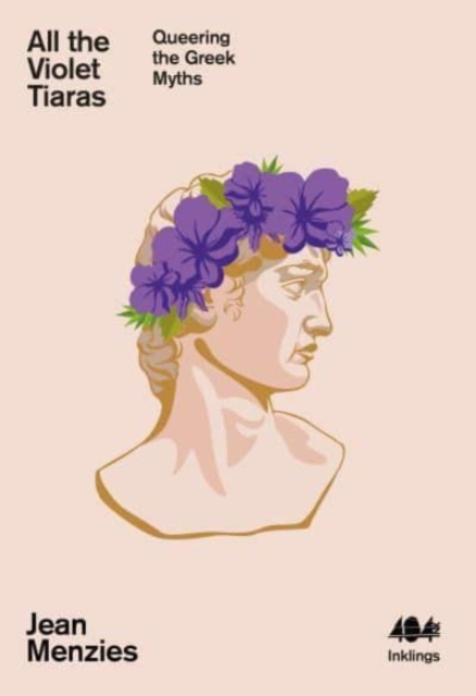 Cover for: All the Violet Tiaras : Queering the Greek Myths 