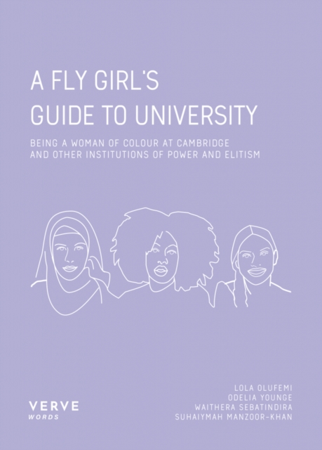 Cover for: A Fly Girl's Guide To University : Being a Woman of Colour at Cambridge and Other Institutions of Elitism and Power