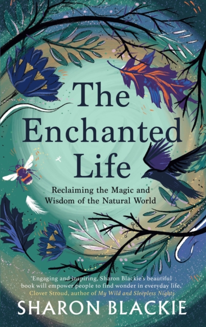Cover for: The Enchanted Life : Reclaiming the Wisdom and Magic of the Natural World