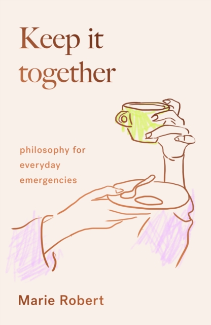 Image for Keep It Together : philosophy for everyday emergencies