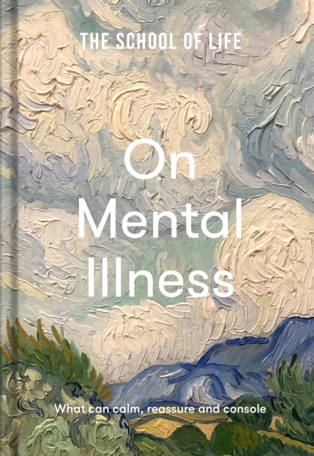 Cover for: The School of Life: On Mental Illness : what can calm, reassure and console