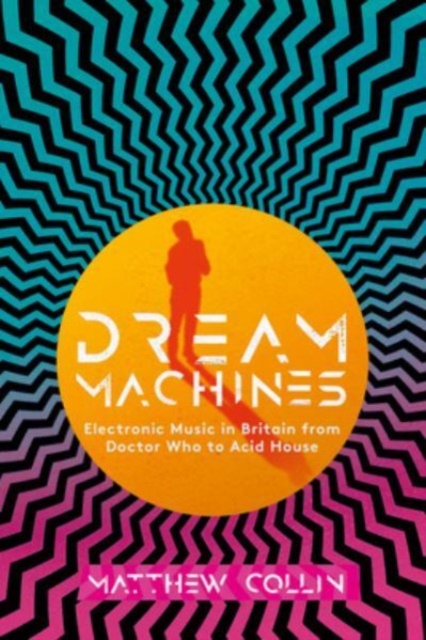 Image for Dream Machines : Electronic Music in Britain From Doctor Who to Acid House