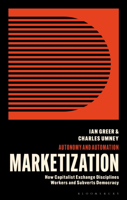 Cover for: Marketization : How Capitalist Exchange Disciplines Workers and Subverts Democracy