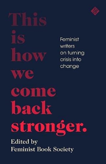 Image for This Is How We Come Back Stronger : Feminist Writers On Turning Crisis Into Change