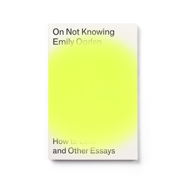 Image for On Not Knowing : How to Love and Other Essays