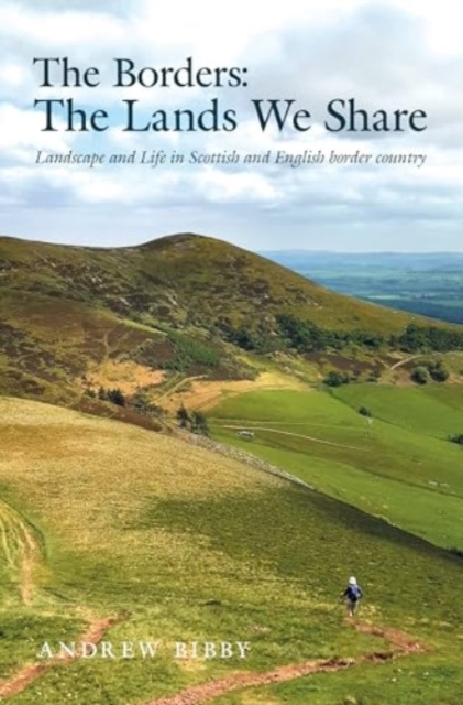 Image for The Borders : The Lands We Share : Landscape and Life in Scottish and English border country