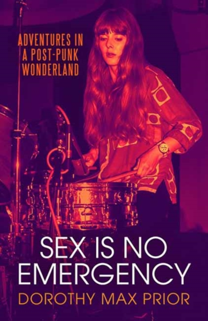 Image for Sex Is No Emergency : Adventures in a Post Punk Wonderland