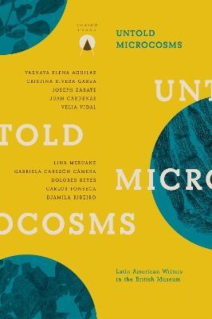 Cover for: Untold Microcosms : Latin American Writers in the British Museum