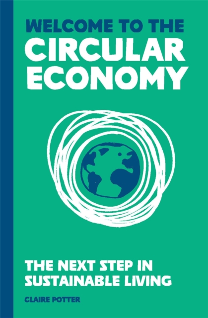 Image for Welcome to the Circular Economy : The next step in sustainable living