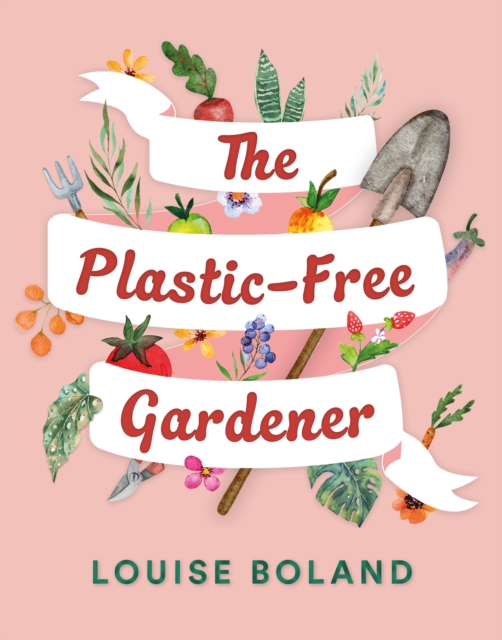 Cover for: The Plastic-Free Gardener : Step-by-step guide to gardening without plastic including hundreds of plastic-free tips