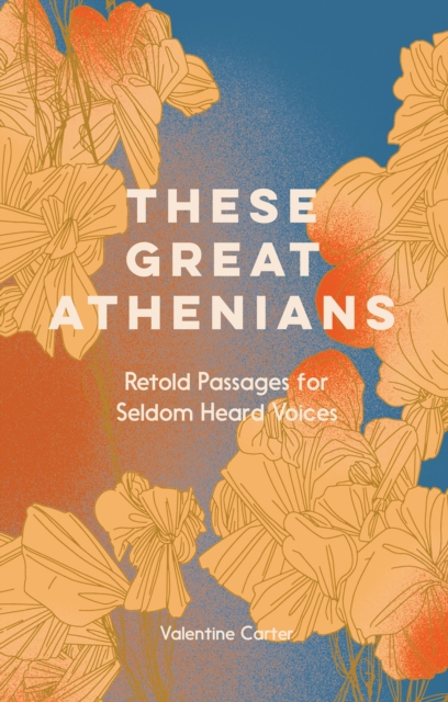 Image for These Great Athenians : Retold Passages for Seldom Heard Voices