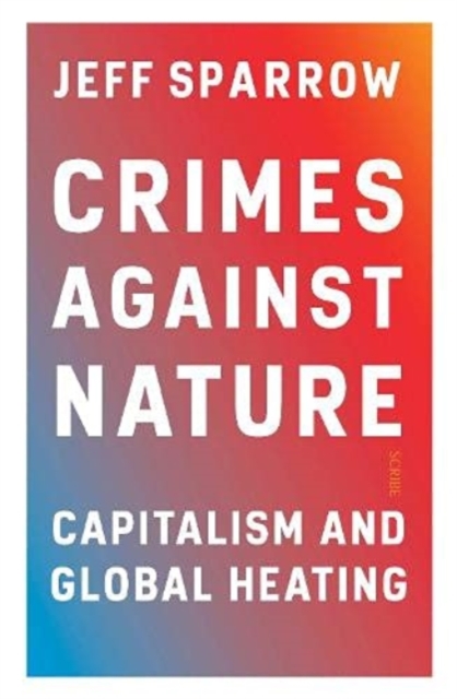 Cover for: Crimes Against Nature : capitalism and global heating