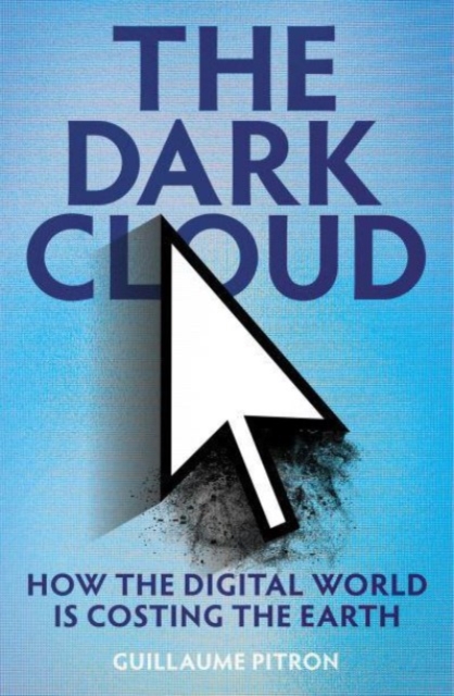 Cover for: The Dark Cloud : how the digital world is costing the earth