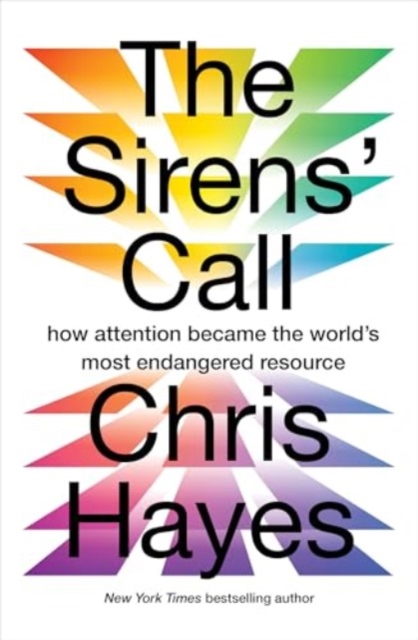 Image for The Sirens’ Call : how attention became the world’s most endangered resource