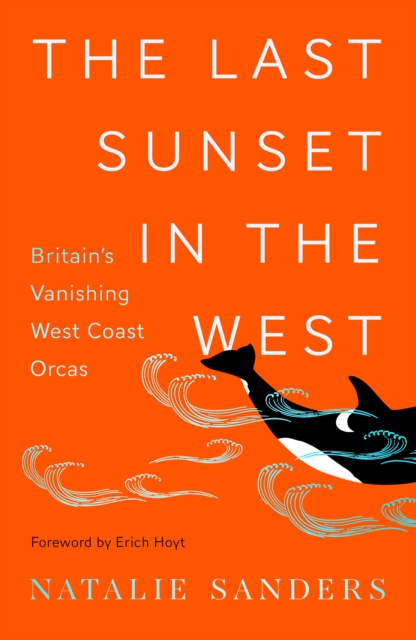 Cover for: The Last Sunset in the West : Britain’s Vanishing West Coast Orcas