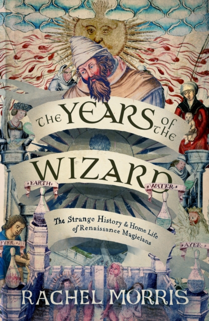 Image for The Years of the Wizard : The Strange History and Home Life of Renaissance Magicians