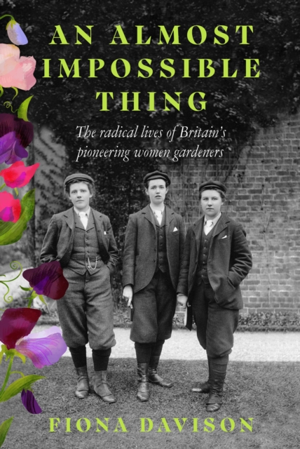 Image for An Almost Impossible Thing : The radical lives of Britain's pioneering women gardeners
