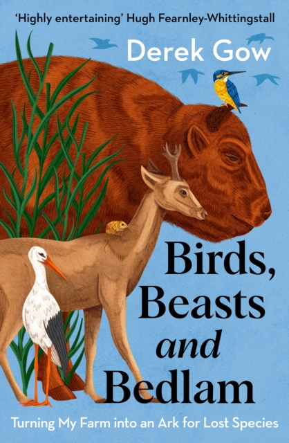 Image for Birds, Beasts and Bedlam : Turning My Farm into an Ark for Lost Species