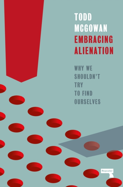 Image for Embracing Alienation : Why We Shouldnt Try to Find Ourselves