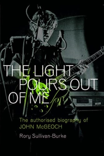 Image for The Light Pours Out of Me : The Authorized Biography of John McGeoch