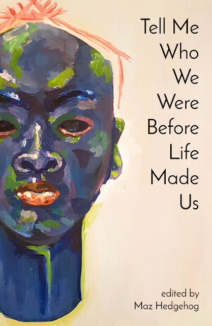 Cover for: Tell Me Who We Were Before Life Made Us : An Anthology