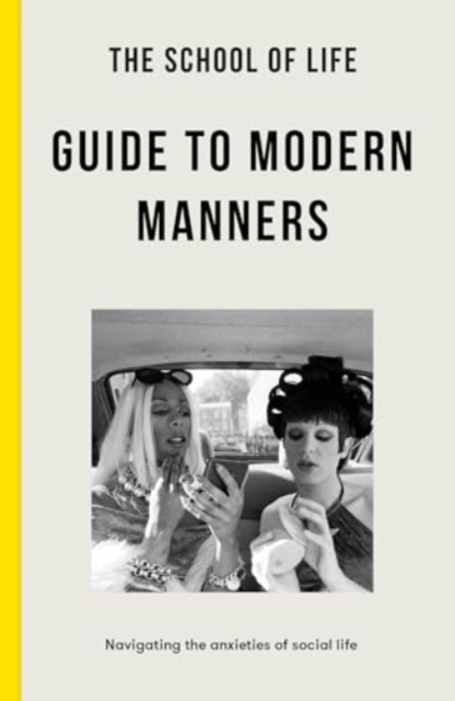 Cover for: The School of Life Guide to Modern Manners : how to navigate the dilemmas of social life