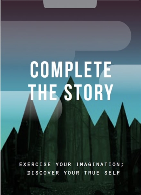 Image for Complete the Story : Exercise your imagination; discover your true self