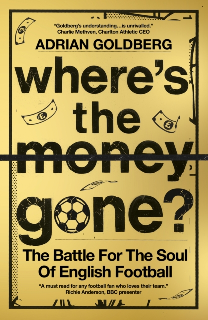 Image for Where's the Money Gone? : The Battle for the Soul of English Football
