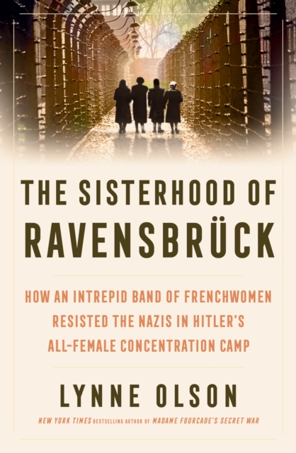 Image for The Sisterhood of Ravensbruck : How An Intrepid Band of Frenchwomen Resisted the Nazis in Hitler’s All-Female Concentration Camp