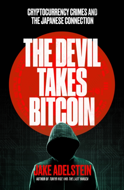 Image for The Devil Takes Bitcoin : Cryptocurrency Crimes and the Japanese Connection