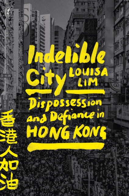 Cover for: Indelible City : Dispossesion and Defiance in Hong Kong