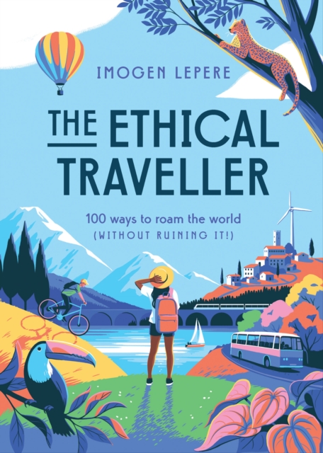 Image for The Ethical Traveller : 100 ways to roam the world (without ruining it!)