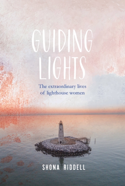 Image for Guiding Lights : The Extraordinary Lives of Lighthouse Women