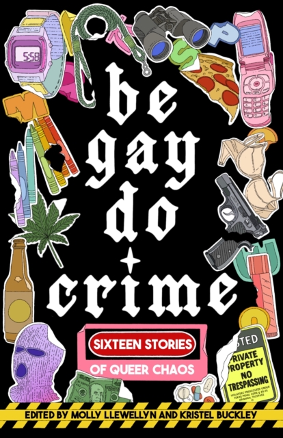 Image for Be Gay, Do Crime : Sixteen Stories of Queer Chaos