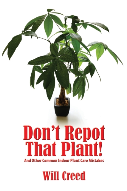 Image for Don't Repot That Plant! : And Other Indoor Plant Care Mistakes