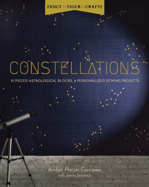 Image for Fancy Tiger Crafts: Constellations : Twelve Pieced Astrological Blocks, 8 Personalized Sewing Projects