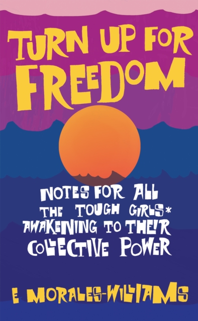 Image for Turn Up For Freedom: Notes for All the Tough Girls* Awakening to Their Collective Power